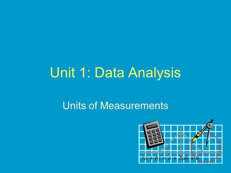 Unit 1: Data Analysis Units of Measurements. Measurement is a part of daily activities Examples?