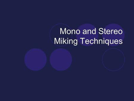 Mono and Stereo Miking Techniques. Choosing Microphones Limited collection: useful for broad range of applications  Neumannn KM 184’s (desert island.