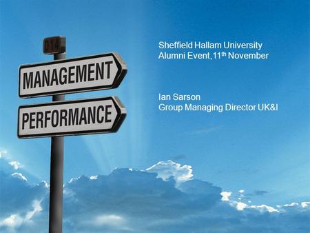 Sheffield Hallam University Alumni Event,11 th November Ian Sarson Group Managing Director UK&I.