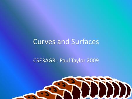 Curves and Surfaces CSE3AGR - Paul Taylor 2009. Polynomials of Degree n Degree is equal to the highest exponent of a term. Higher exponents result in.