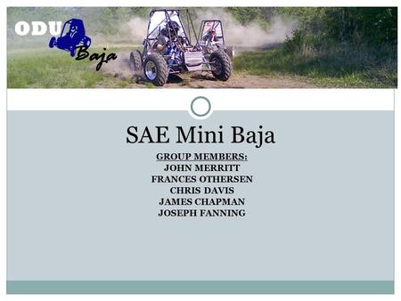 SAE Mini Baja GROUP MEMBERS: JOHN MERRITT FRANCES OTHERSEN CHRIS DAVIS