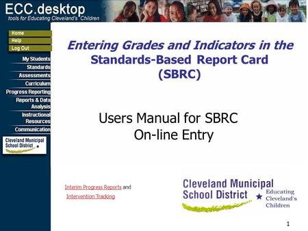 1 Entering Grades and Indicators in the Standards-Based Report Card (SBRC) Users Manual for SBRC On-line Entry Interim Progress ReportsInterim Progress.