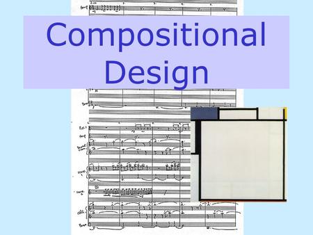 Compositional Design PLAYLIST: GLASS EINSTEIN, MOZ 40, RAVEL STR 4T, VARTTINA, FELDMAN 3V, CHOPIN MIN SCHOENBERG MIN, MACY GRAY, RADIOHEAD Background graphic: