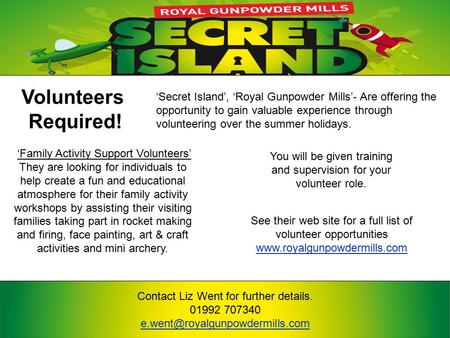 ‘Secret Island’, ‘Royal Gunpowder Mills’- Are offering the opportunity to gain valuable experience through volunteering over the summer holidays. Contact.