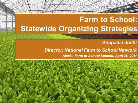 Nourishing Kids and Communities www.farmtoschool.org Farm to School: Statewide Organizing Strategies Anupama Joshi Director, National Farm to School Network.