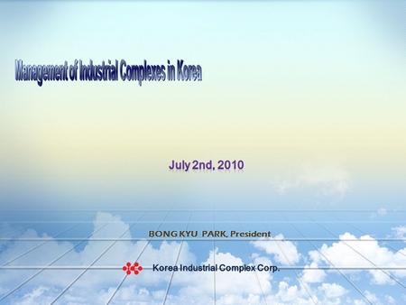 I. Industrial Complexes in Korea II. New Paradigm of Managing Industrial Complexes III. Policies for the Future 1. Industrial Cluster Policy 2. Eco-Industrial.