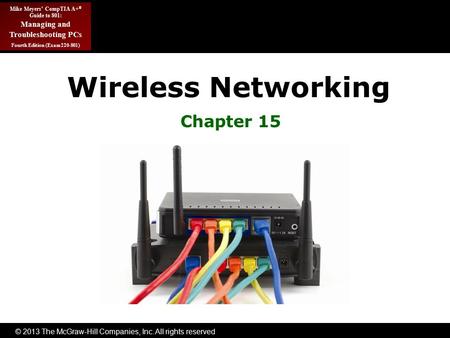 © 2013 The McGraw-Hill Companies, Inc. All rights reserved Mike Meyers’ CompTIA A+ ® Guide to 801: Managing and Troubleshooting PCs Fourth Edition (Exam.