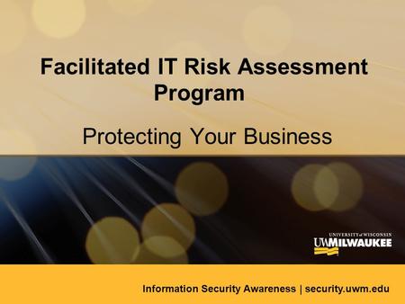 Facilitated IT Risk Assessment Program Protecting Your Business Information Security Awareness | security.uwm.edu.