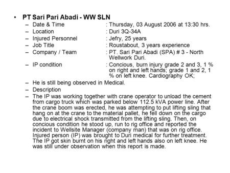 PT Sari Pari Abadi - WW SLN –Date & Time : Thursday, 03 August 2006 at 13:30 hrs. –Location : Duri 3Q-34A –Injured Personnel : Jefry, 25 years –Job Title.