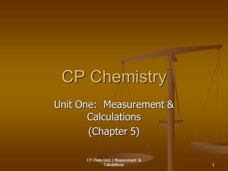 CP Chem Unit 1 Measurement & Calculations1 CP Chemistry Unit One: Measurement & Calculations (Chapter 5)