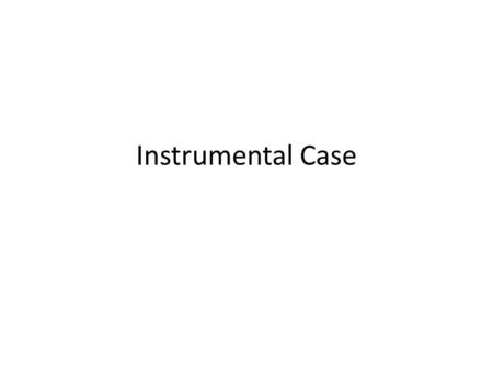 Instrumental Case. Using the Instrumental Case за домом над столом перед рекой под водой с учителем The instrumental case is widely used to describe one's.