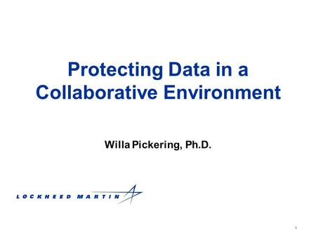 1 Protecting Data in a Collaborative Environment Willa Pickering, Ph.D.