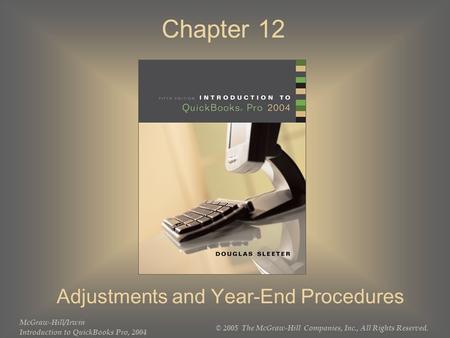 McGraw-Hill/Irwin Introduction to QuickBooks Pro, 2004 © 2005 The McGraw-Hill Companies, Inc., All Rights Reserved. Chapter 12 Adjustments and Year-End.