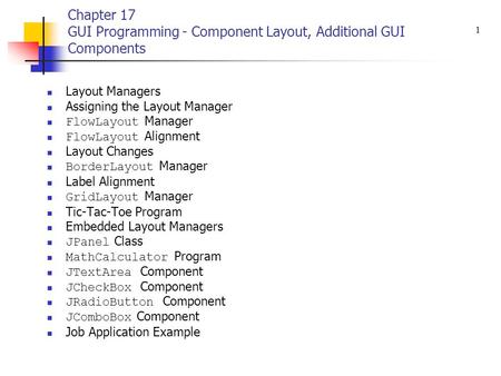 Chapter 17 GUI Programming - Component Layout, Additional GUI Components Layout Managers Assigning the Layout Manager FlowLayout Manager FlowLayout Alignment.