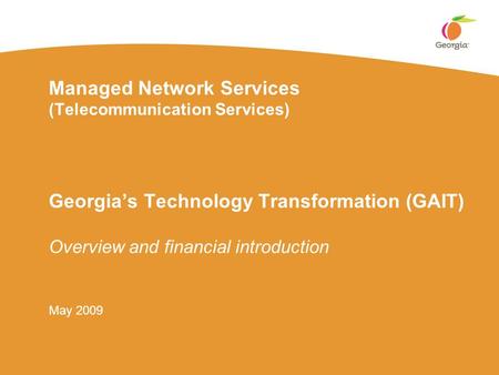 Managed Network Services (Telecommunication Services) Georgia’s Technology Transformation (GAIT) Overview and financial introduction May 2009.