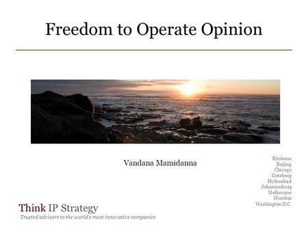 Think IP Strategy Trusted advisors to the world’s most innovative companies Brisbane Beijing Chicago Goteborg Hyderabad Johannesburg Melbourne Mumbai Washington.