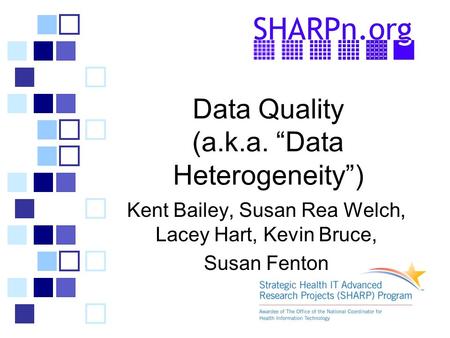 Data Quality (a.k.a. “Data Heterogeneity”) Kent Bailey, Susan Rea Welch, Lacey Hart, Kevin Bruce, Susan Fenton.