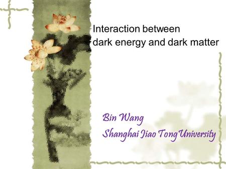 Interaction between dark energy and dark matter Bin Wang Shanghai Jiao TongUniversity.