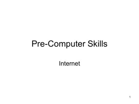 Pre-Computer Skills Internet 1. General Concepts Internet A system of connected computers that allows your computer to exchange data, messages and files.