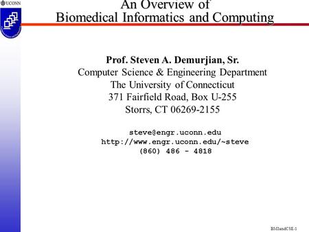 BMIandCSE-1 An Overview of Biomedical Informatics and Computing Prof. Steven A. Demurjian, Sr. Computer Science & Engineering Department The University.