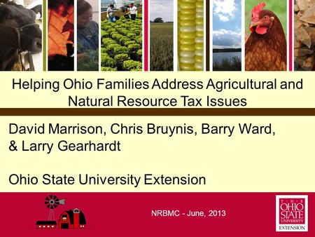 Helping Ohio Families Address Agricultural and Natural Resource Tax Issues David Marrison, Chris Bruynis, Barry Ward, & Larry Gearhardt Ohio State University.