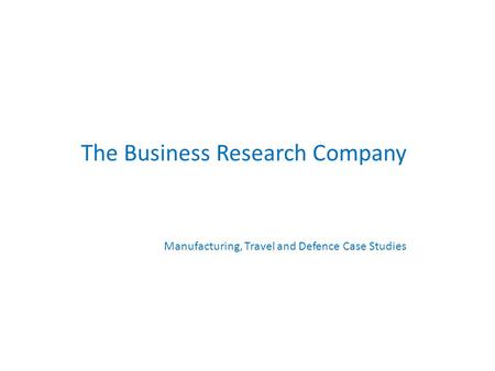 The Business Research Company Manufacturing, Travel and Defence Case Studies.