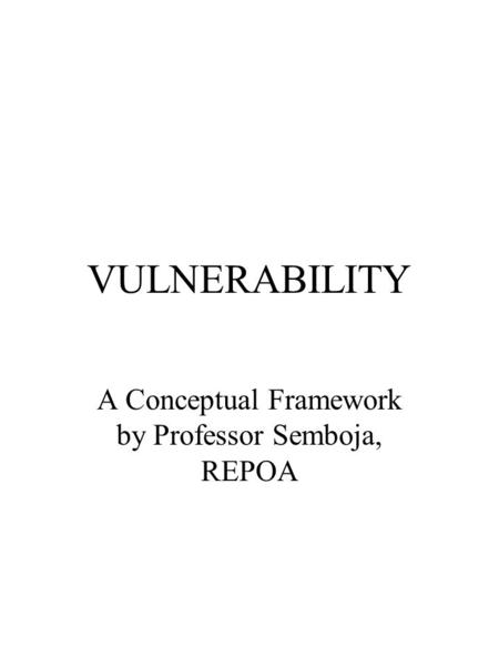 VULNERABILITY A Conceptual Framework by Professor Semboja, REPOA.