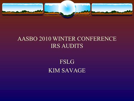 AASBO 2010 WINTER CONFERENCE IRS AUDITS FSLG KIM SAVAGE.