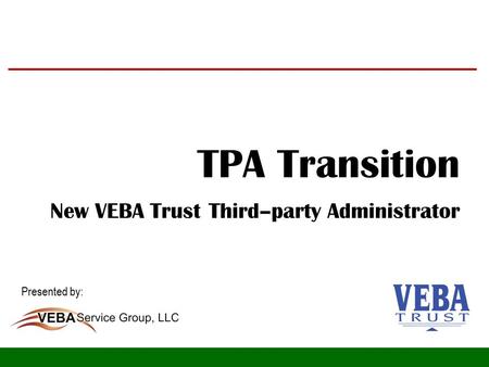 TPA Transition New VEBA Trust Third–party Administrator Presented by: