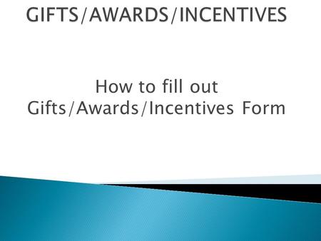 How to fill out Gifts/Awards/Incentives Form. PURCHASER INFORMATION Department: ____________________________________________________________________ Requestor.