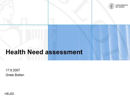 HELED Health Need assessment 17.9.2007 Grete Botten.