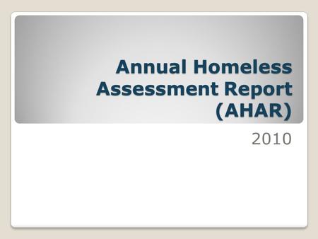 Annual Homeless Assessment Report (AHAR) 2010. What data will be included in the 2010 AHAR? October 1, 2009 – September 30, 2010 Seattle and King County.