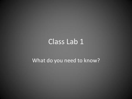 Class Lab 1 What do you need to know?. Materials 10 pennies Scale or balance Metric ruler Roll of coins Lab book.