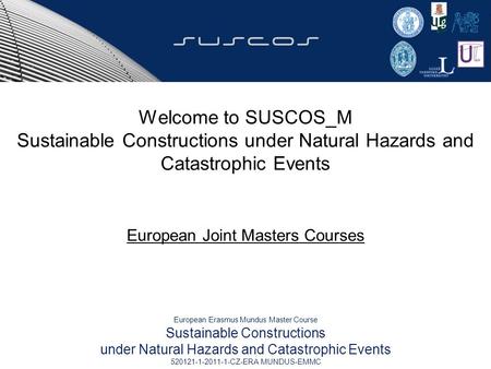 Welcome to SUSCOS_M Sustainable Constructions under Natural Hazards and Catastrophic Events European Joint Masters Courses European Erasmus Mundus Master.