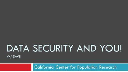 DATA SECURITY AND YOU! W/ DAVE California Center for Population Research.