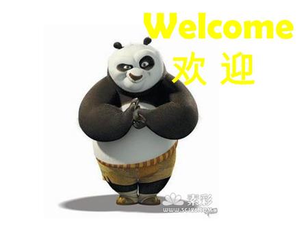 Welcome 欢 迎. Chinese is interesting. Chinese can be learned by eating, eating singing,singing dancing, and playing games.