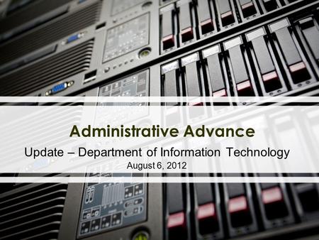 Administrative Advance Update – Department of Information Technology August 6, 2012.