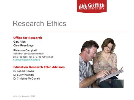 Research Ethics Office for Research Gary Allen Chris Rose’Meyer Rhiannon Campbell Research Ethics Administrator ph: 3735 4855 fax: 07 3735 7994 email: