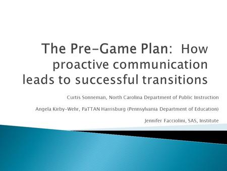 Curtis Sonneman, North Carolina Department of Public Instruction Angela Kirby-Wehr, PaTTAN Harrisburg (Pennsylvania Department of Education) Jennifer Facciolini,
