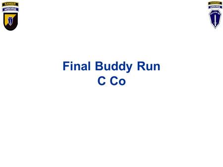 Final Buddy Run C Co. TASK ORGANIZATION OIC: CPT GRISWOLD NCOIC: SFC HIRATA A/NCOIC: SFC WICKMAN CROWD CONTROL: SFC NIEVES, SSG WAHN HANDOVER NCO: SSG.