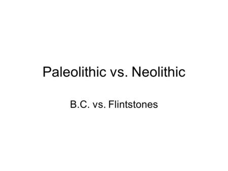 Paleolithic vs. Neolithic