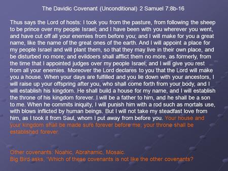 The Davidic Covenant (Unconditional) 2 Samuel 7:8b-16 Thus says the Lord of hosts: I took you from the pasture, from following the sheep to be prince over.