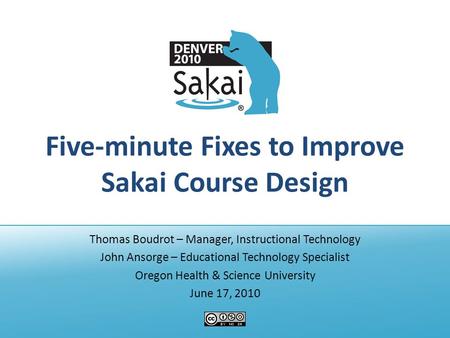 Five-minute Fixes to Improve Sakai Course Design Thomas Boudrot – Manager, Instructional Technology John Ansorge – Educational Technology Specialist Oregon.