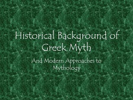 Historical Background of Greek Myth And Modern Approaches to Mythology.