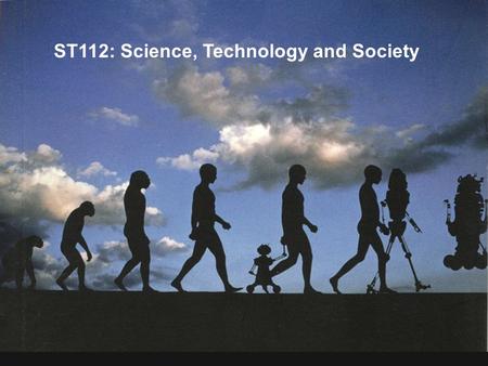 ST112: Science, Technology and Society.   What is STS? Defining Science and Technology.