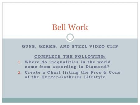 GUNS, GERMS, AND STEEL VIDEO CLIP COMPLETE THE FOLLOWING: 1. Where do inequalities in the world come from according to Diamond? 2. Create a Chart listing.