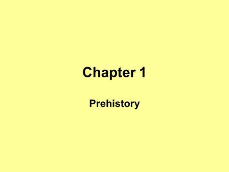 Chapter 1 Prehistory. Hominid (human-like creatures) Homo sapiens (“thinking, or skillful, Man”) –Originated in Africa –Migrated about 40,000 years.