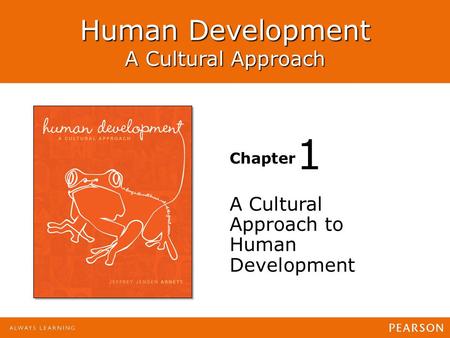 Human Development: A Cultural Approach Jeffrey Jensen Arnett Human Development A Cultural Approach Chapter A Cultural Approach to Human Development 1.