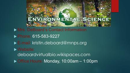  Mrs. DeBoard’s Contact Information  Phone: 615-583-9227     Website: deboardvirtualbio.wikispaces.com  Office Hours: