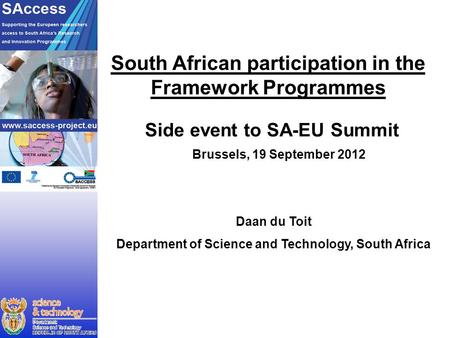 South African participation in the Framework Programmes Daan du Toit Department of Science and Technology, South Africa Brussels, 19 September 2012 Side.